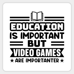 Education is important, but video games are importanter Magnet